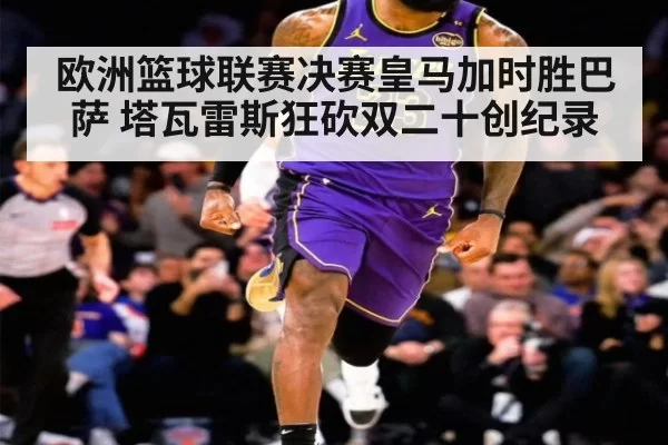 欧洲篮球联赛决赛皇马加时胜巴萨 塔瓦雷斯狂砍双二十创纪录